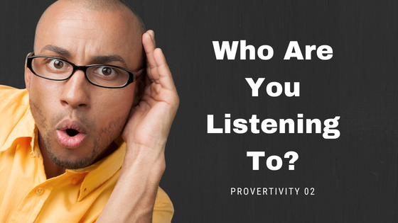 Who Are You Listening To? "Without counsel, plans fail, but with many advisers, they succeed." Proverbs 15:22